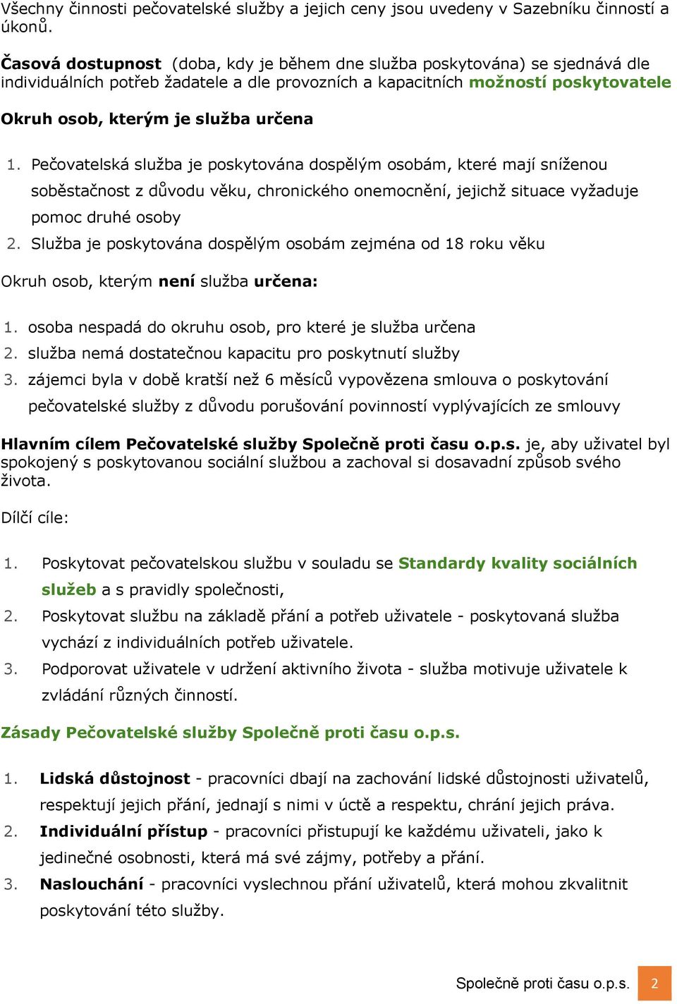 1. Pečovatelská služba je poskytována dospělým osobám, které mají sníženou soběstačnost z důvodu věku, chronického onemocnění, jejichž situace vyžaduje pomoc druhé osoby 2.