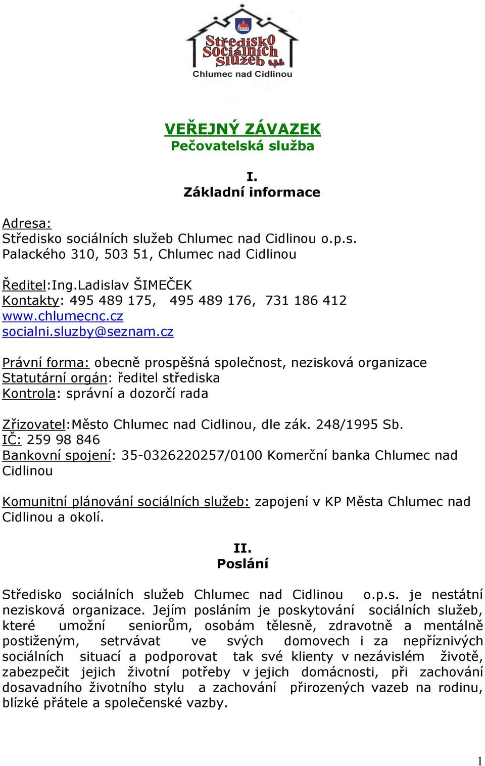 cz Právní forma: obecně prospěšná společnost, nezisková organizace Statutární orgán: ředitel střediska Kontrola: správní a dozorčí rada Zřizovatel:Město Chlumec nad Cidlinou, dle zák. 248/1995 Sb.