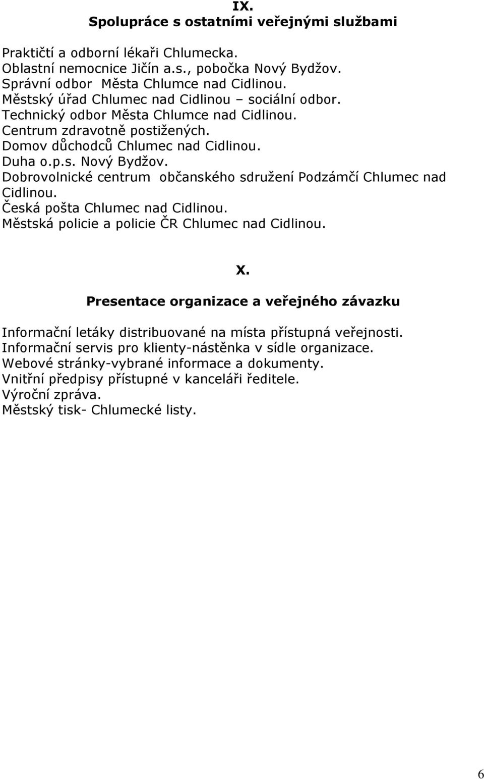 Dobrovolnické centrum občanského sdružení Podzámčí Chlumec nad Cidlinou. Česká pošta Chlumec nad Cidlinou. Městská policie a policie ČR Chlumec nad Cidlinou. X.