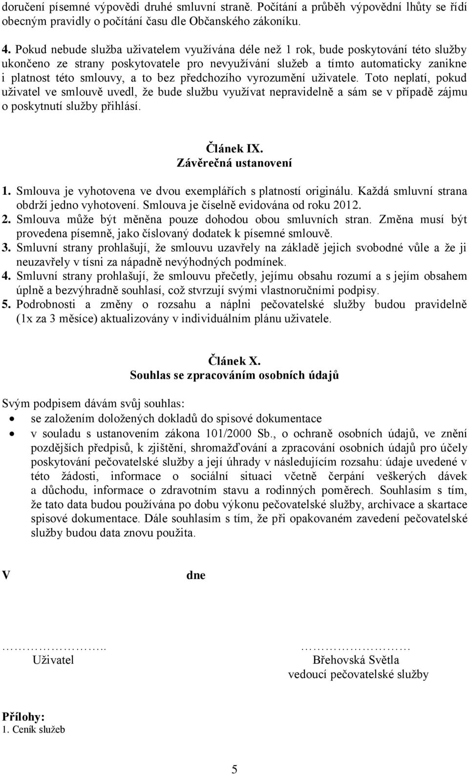 bez předchozího vyrozumění uživatele. Toto neplatí, pokud uživatel ve smlouvě uvedl, že bude službu využívat nepravidelně a sám se v případě zájmu o poskytnutí služby přihlásí. Článek IX.