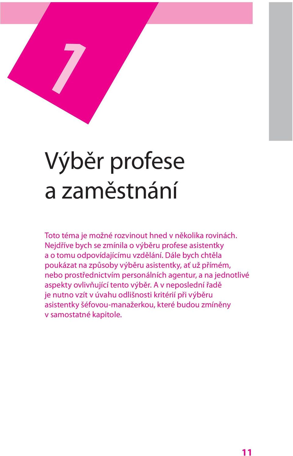 Dále bych chtěla poukázat na způsoby výběru asistentky, ať už přímém, nebo prostřednictvím personálních agentur, a na