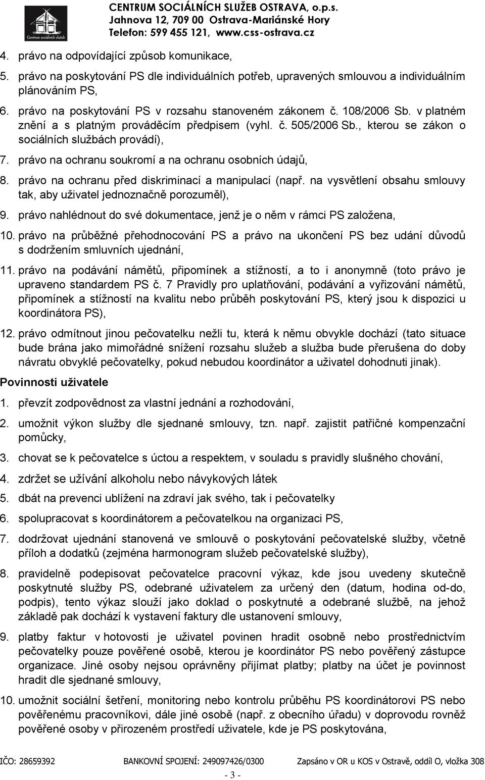 v platném znění a s platným prváděcím předpisem (vyhl. č. 505/2006 Sb., kteru se zákn sciálních službách prvádí), 7. práv na chranu sukrmí a na chranu sbních údajů, 8.