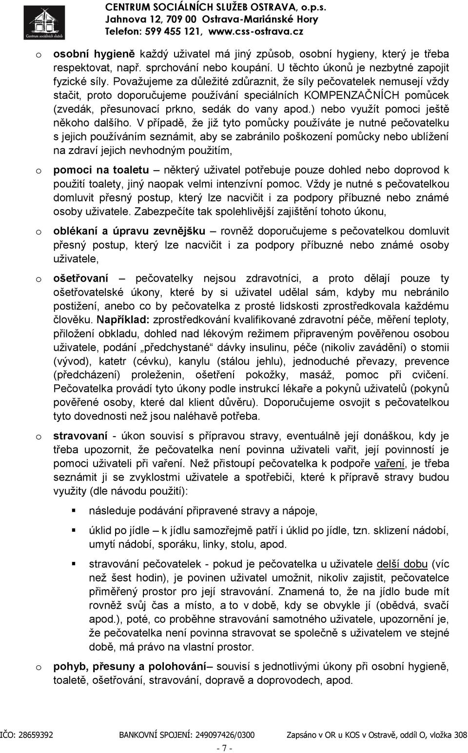 Pvažujeme za důležité zdůraznit, že síly pečvatelek nemusejí vždy stačit, prt dpručujeme pužívání speciálních KOMPENZAČNÍCH pmůcek (zvedák, přesunvací prkn, sedák d vany apd.