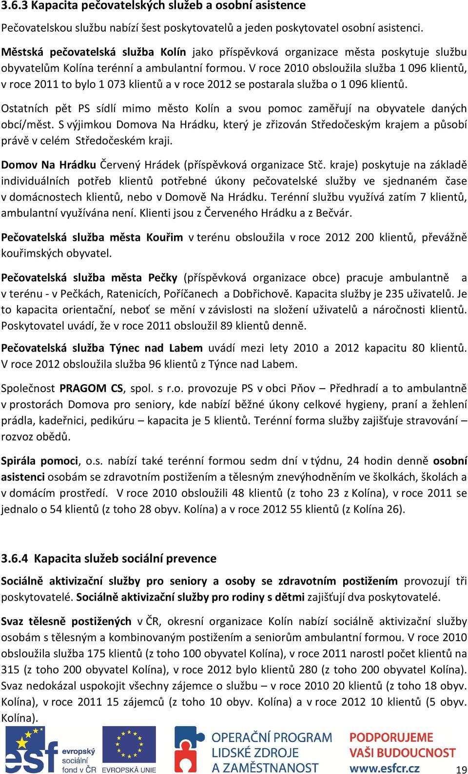 V roce 2010 obsloužila služba 1 096 klientů, v roce 2011 to bylo 1 073 klientů a v roce 2012 se postarala služba o 1 096 klientů.