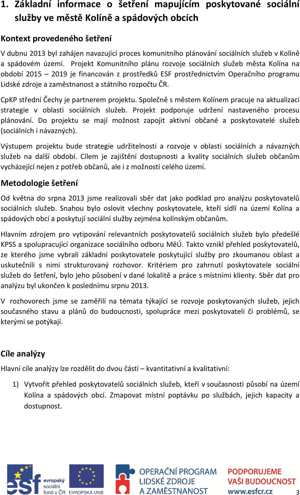 Projekt Komunitního plánu rozvoje sociálních služeb města Kolína na období 2015 2019 je financován z prostředků ESF prostřednictvím Operačního programu Lidské zdroje a zaměstnanost a státního