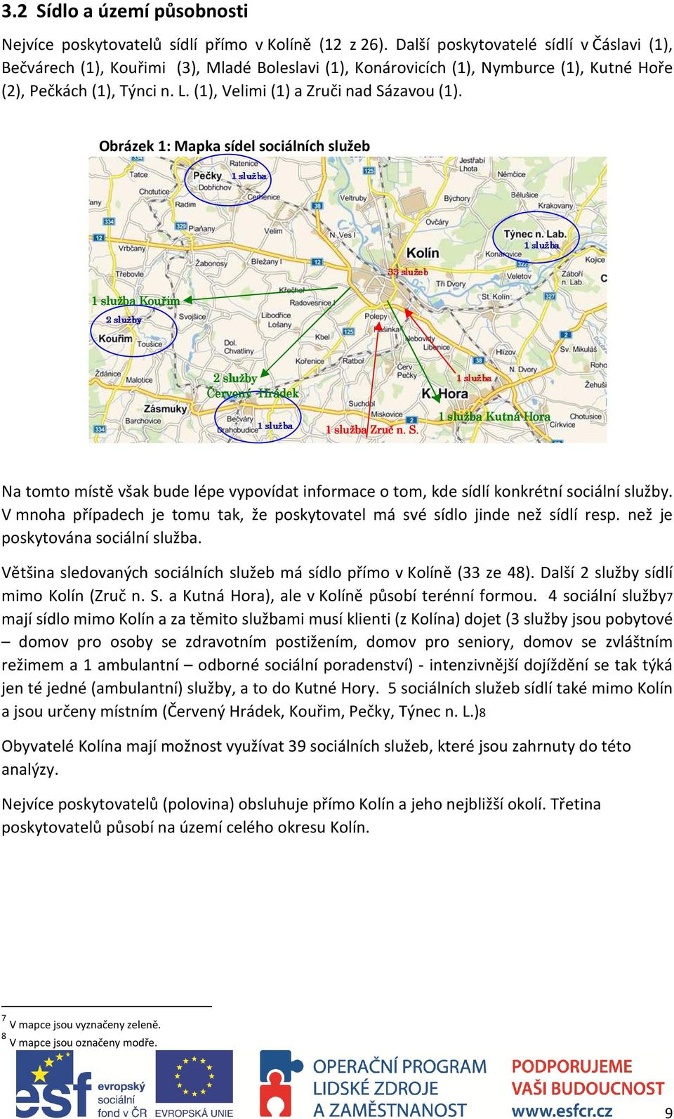 (1), Velimi (1) a Zruči nad Sázavou (1). Obrázek 1: Mapka sídel sociálních služeb 1 služba Kouřim 2 služby Červený Hrádek 1 služba Zruč n. S. 1 služba Kutná Hora Na tomto místě však bude lépe vypovídat informace o tom, kde sídlí konkrétní sociální služby.