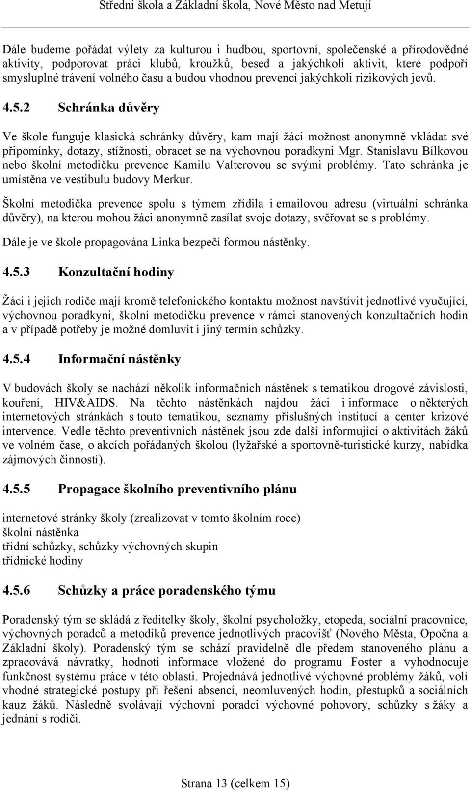 2 Schránka důvěry Ve škole funguje klasická schránky důvěry, kam mají žáci možnost anonymně vkládat své připomínky, dotazy, stížnosti, obracet se na výchovnou poradkyni Mgr.