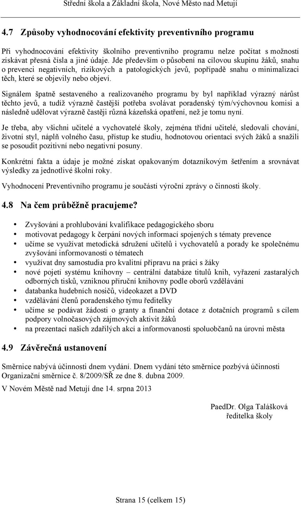 Signálem špatně sestaveného a realizovaného programu by byl například výrazný nárůst těchto jevů, a tudíž výrazně častější potřeba svolávat poradenský tým/výchovnou komisi a následně udělovat výrazně