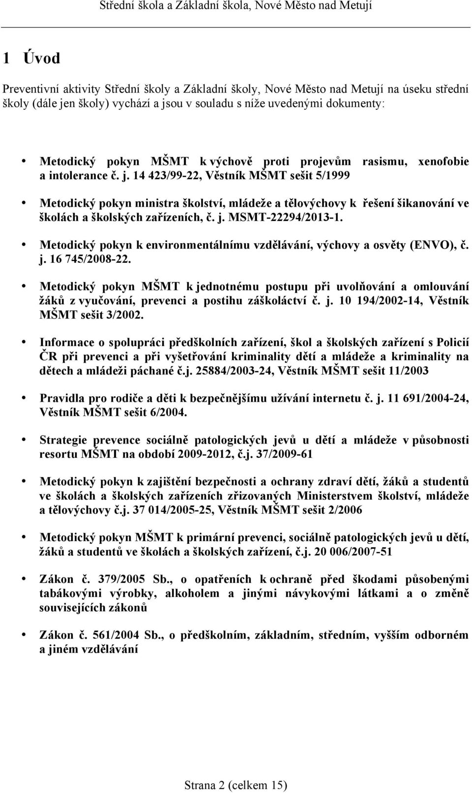 14 423/99-22, Věstník MŠMT sešit 5/1999 Metodický pokyn ministra školství, mládeže a tělovýchovy k řešení šikanování ve školách a školských zařízeních, č. j. MSMT-22294/2013-1.