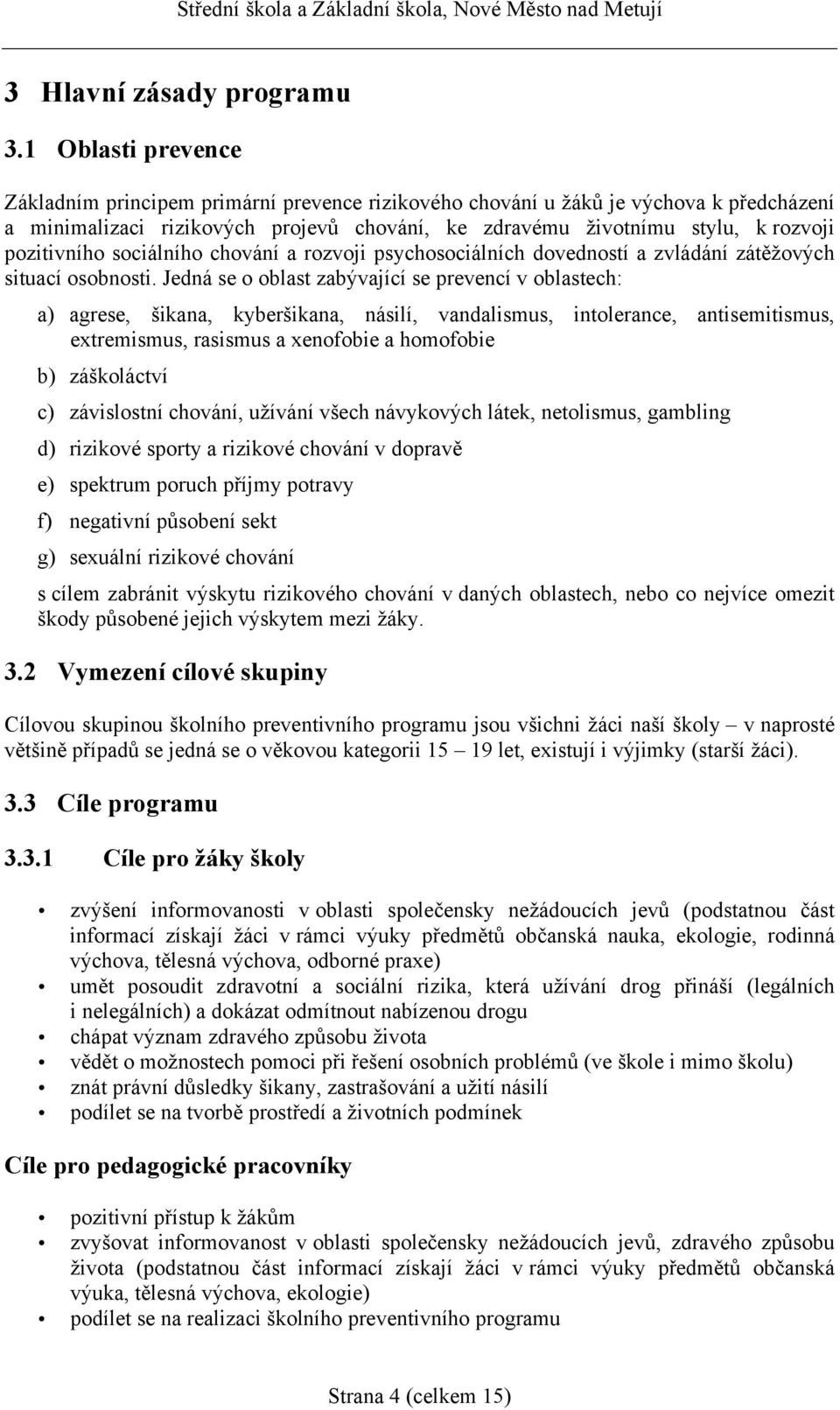 pozitivního sociálního chování a rozvoji psychosociálních dovedností a zvládání zátěžových situací osobnosti.