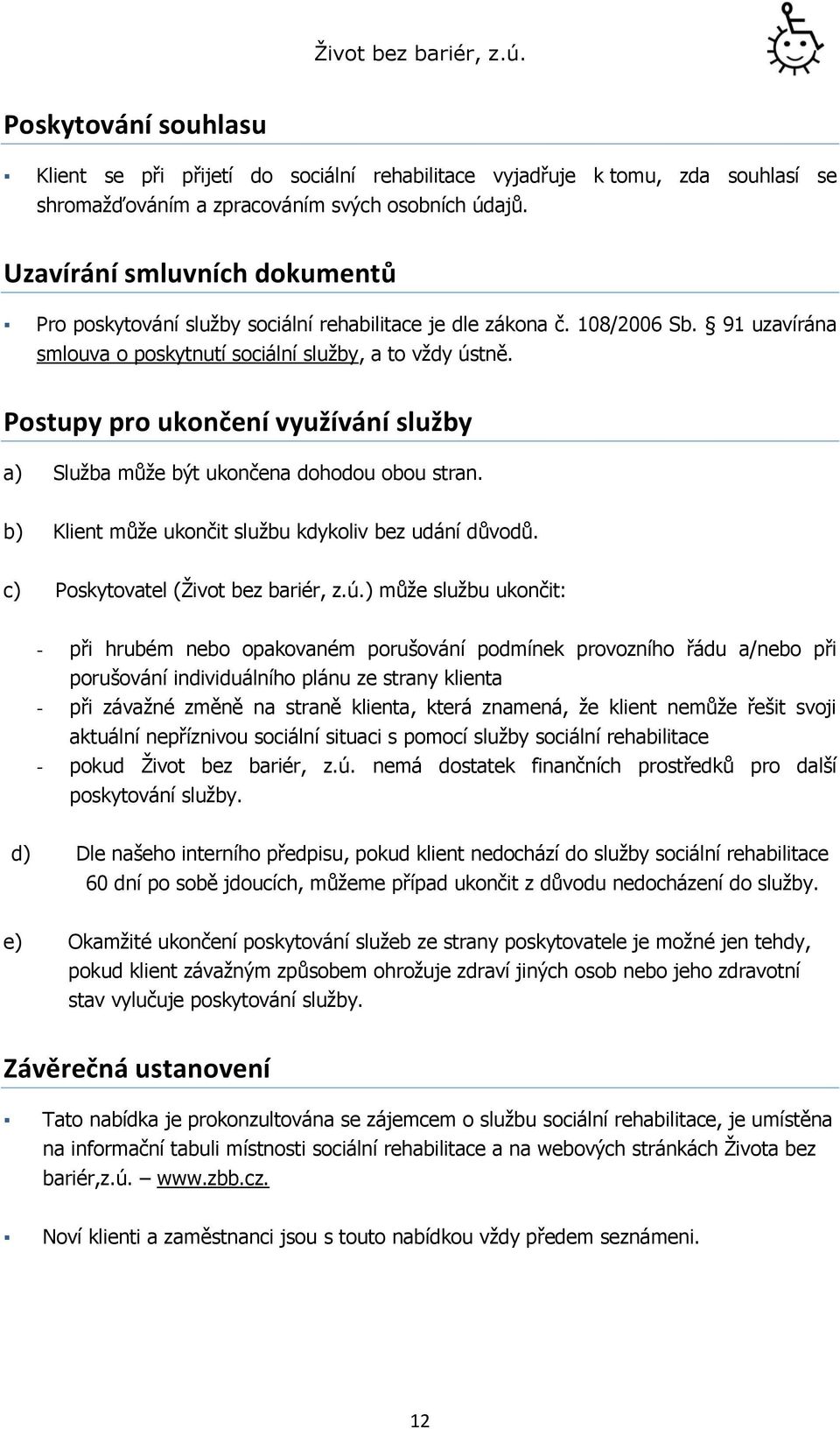 Postupy pro ukončení využívání služby a) Služba může být ukončena dohodou obou stran. b) Klient může ukončit službu kdykoliv bez udání důvodů. c) Poskytovatel (Život bez bariér, z.ú.