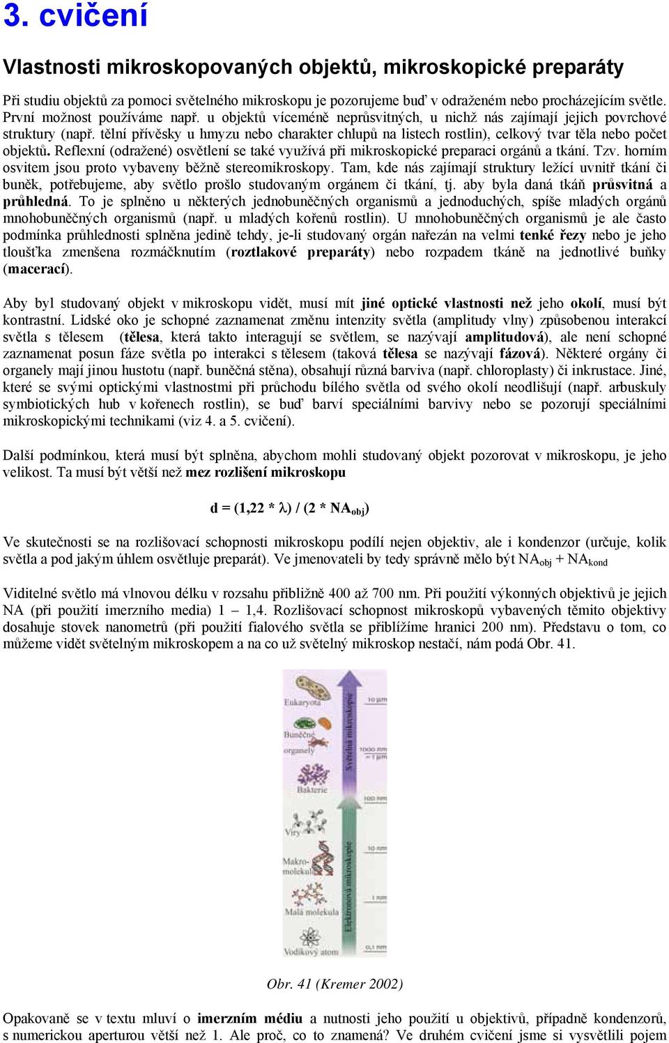 tělní přívěsky u hmyzu nebo charakter chlupů na listech rostlin), celkový tvar těla nebo počet objektů. Reflexní (odražené) osvětlení se také využívá při mikroskopické preparaci orgánů a tkání. Tzv.