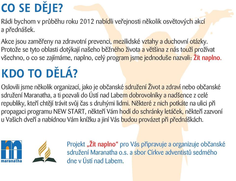 Oslovili jsme několik organizací, jako je občanské sdružení Život a zdraví nebo občanské sdružení Maranatha, a ti pozvali do Ústí nad Labem dobrovolníky a nadšence z celé republiky, kteří chtějí