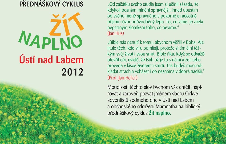 Ale lituje těch, kdo víru odmítají, protože si tím činí těžkým svůj život i svou smrt.