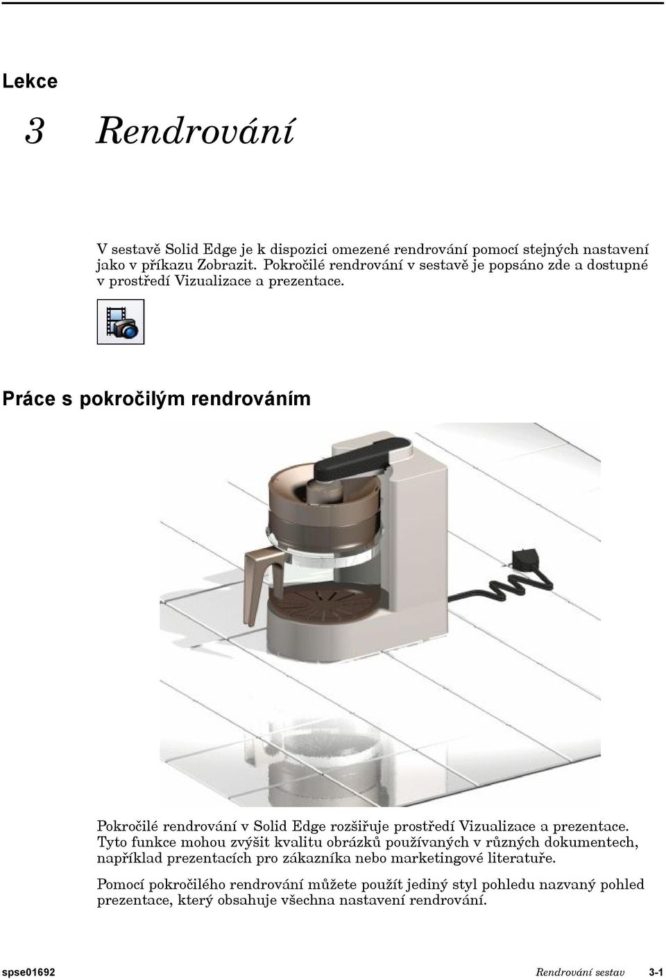 Práce s pokročilým rendrováním Pokročilé rendrování v Solid Edge rozšiřuje prostředí Vizualizace a prezentace.