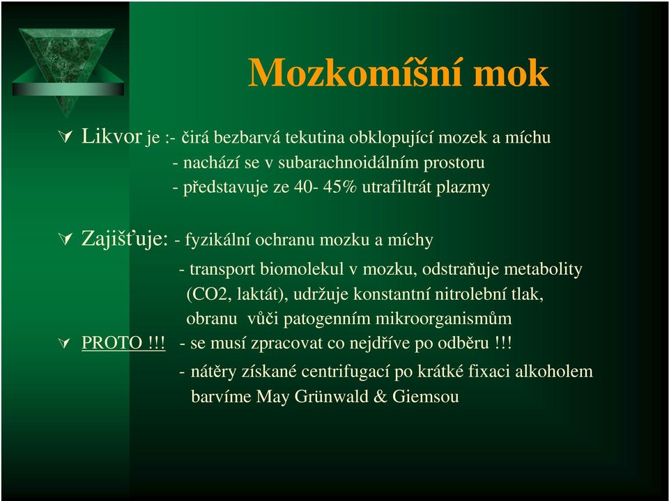 odstraňuje metabolity (CO2, laktát), udržuje konstantní nitrolební tlak, obranu vůči patogenním mikroorganismům PROTO!