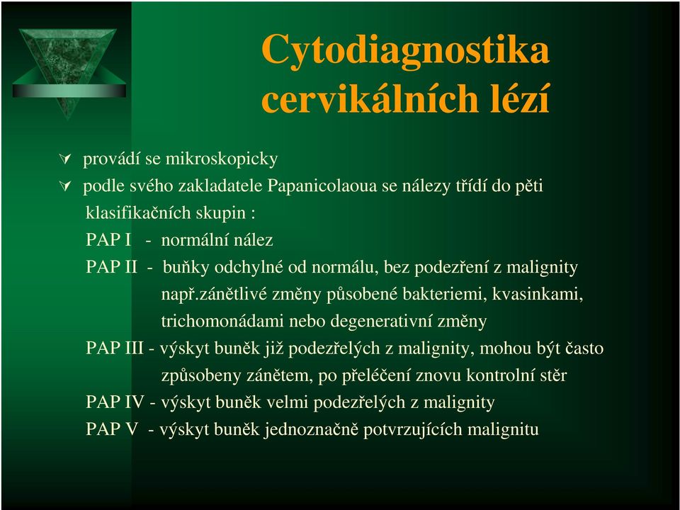 zánětlivé změny působené bakteriemi, kvasinkami, trichomonádami nebo degenerativní změny PAP III - výskyt buněk již podezřelých z