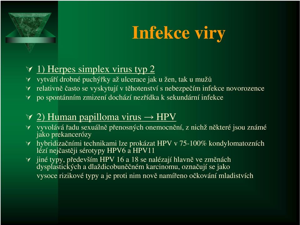 jsou známé jako prekancerózy hybridizačními technikami lze prokázat HPV v 75-100% kondylomatozních lézí nejčastěji sérotypy HPV6 a HPV11 jiné typy, především HPV 16
