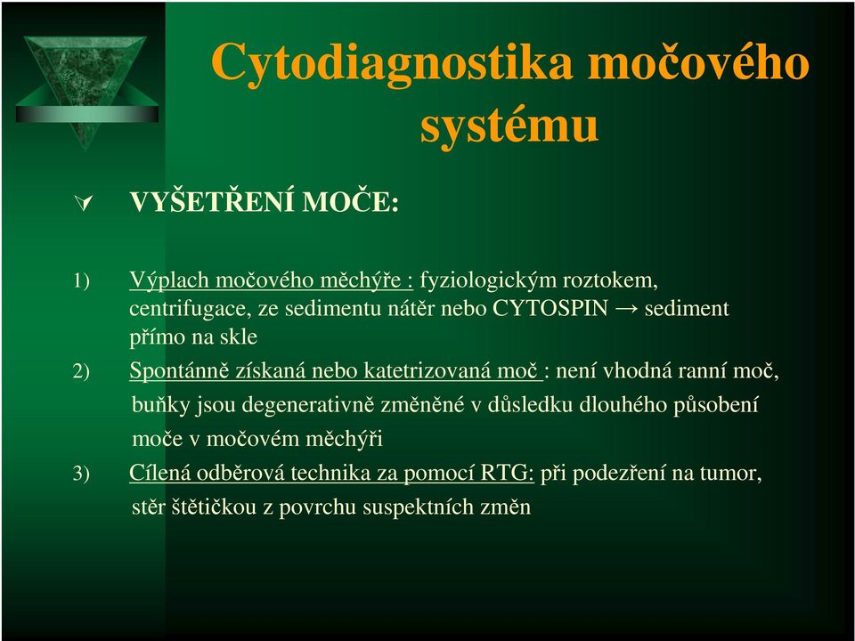 katetrizovaná moč : není vhodná ranní moč, buňky jsou degenerativně změněné v důsledku dlouhého působení