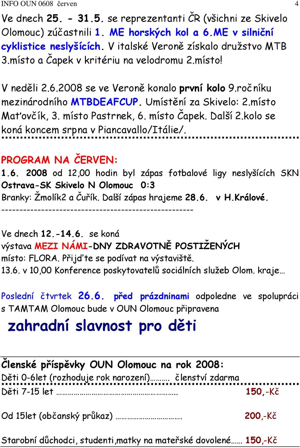 místo Maťovčík, 3. místo Pastrnek, 6. místo Čapek. Další 2.kolo se koná koncem srpna v Piancavallo/Itálie/. PROGRAM NA ČERVEN: 1.6. 2008 od 12,00 hodin byl zápas fotbalové ligy neslyšících SKN Ostrava-SK Skivelo N Olomouc 0:3 Branky: Žmolík2 a Čuřík.