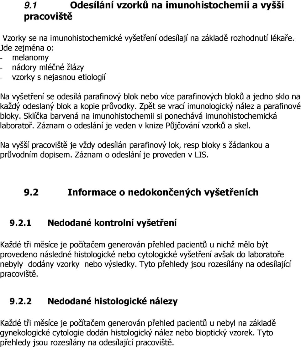 Zpět se vrací imunologický nález a parafinové bloky. Sklíčka barvená na imunohistochemii si ponechává imunohistochemická laboratoř. Záznam o odeslání je veden v knize Půjčování vzorků a skel.