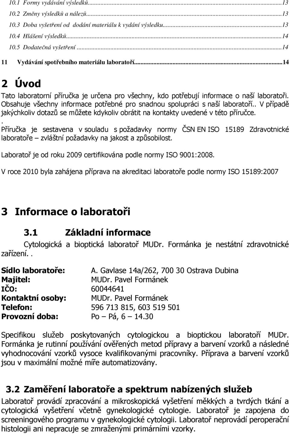 Obsahuje všechny informace potřebné pro snadnou spolupráci s naší laboratoří.. V případě jakýchkoliv dotazů se můžete kdykoliv obrátit na kontakty uvedené v této příručce.