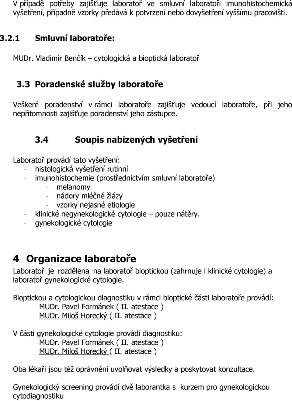 3 Poradenské služby laboratoře Veškeré poradenství v rámci laboratoře zajišťuje vedoucí laboratoře, při jeho nepřítomnosti zajišťuje poradenství jeho zástupce. 3.