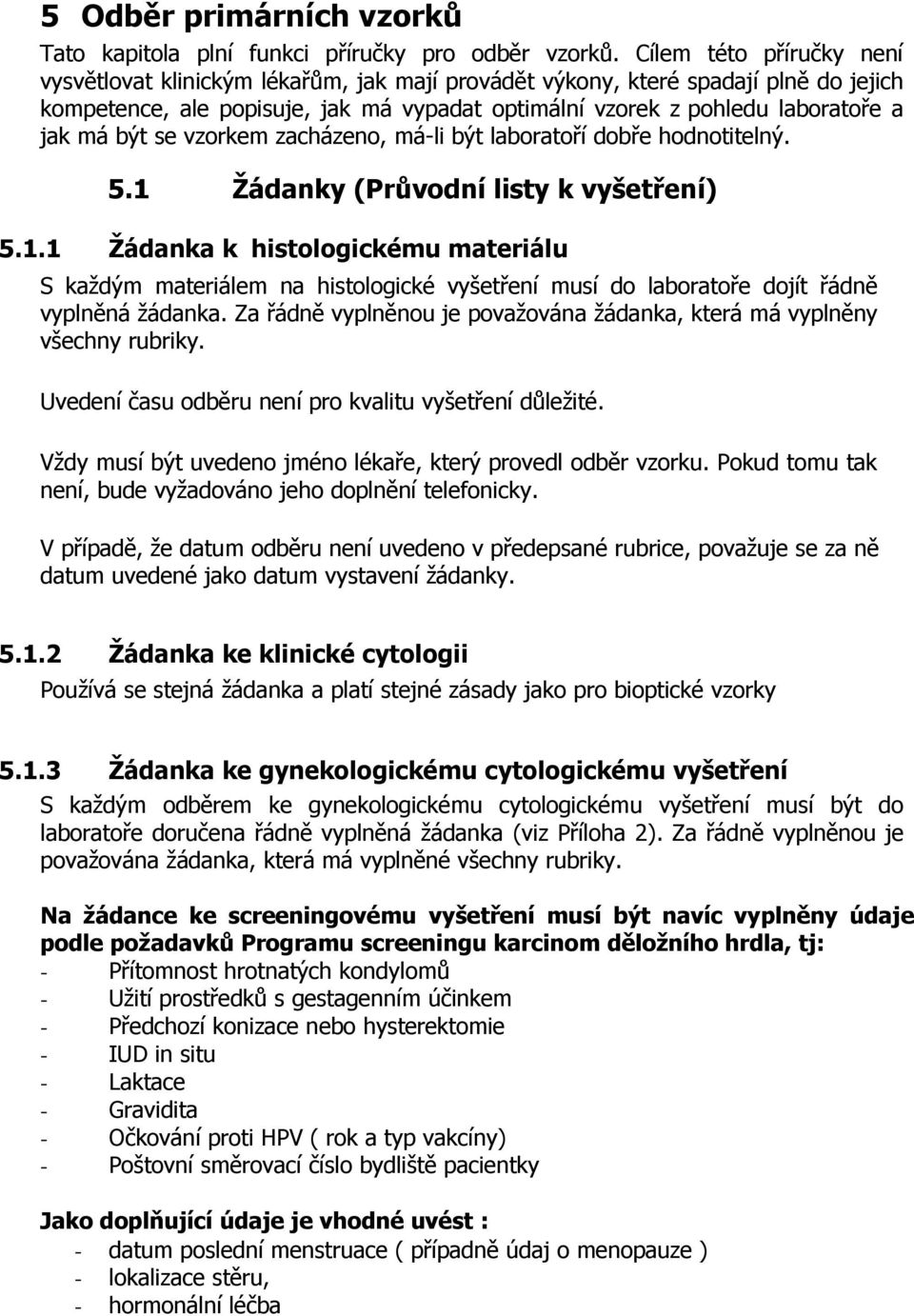 být se vzorkem zacházeno, má-li být laboratoří dobře hodnotitelný. 5.1 