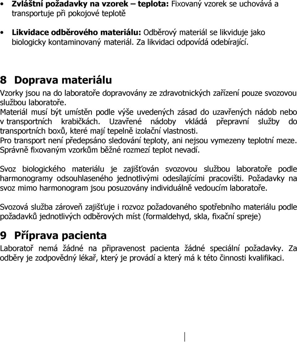 Materiál musí být umístěn podle výše uvedených zásad do uzavřených nádob nebo v transportních krabičkách.