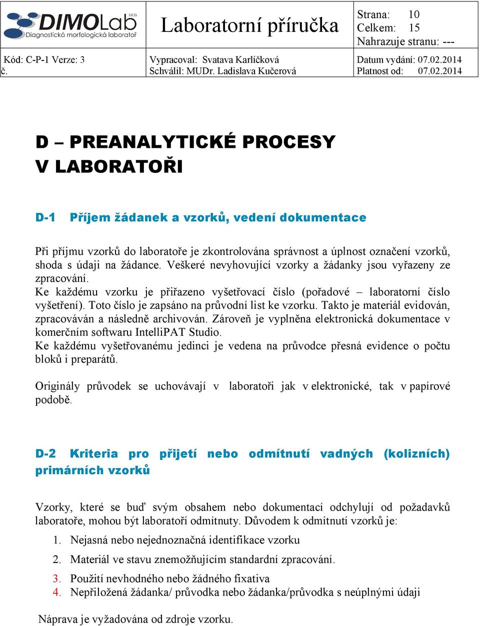 Toto číslo je zapsáno na průvodní list ke vzorku. Takto je materiál evidován, zpracováván a následně archivován. Zároveň je vyplněna elektronická dokumentace v komerčním softwaru IntelliPAT Studio.