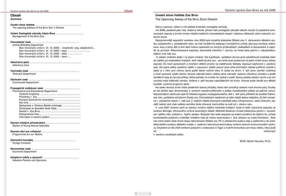 . Stav chovaných zvířat k 31. 12. 2005 ptáci Stav chovaných zvířat k 31. 12. 2005 savci Veterinární péče. Veterinary Care Technický úsek Technical Department Obchodní úsek.