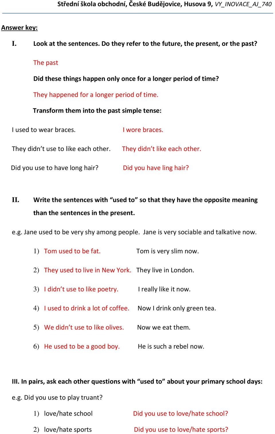 They didn t like each other. Did you have ling hair? II. Write the sentences with used to so that they have the opposite meaning than the sentences in the present. e.g. Jane used to be very shy among people.