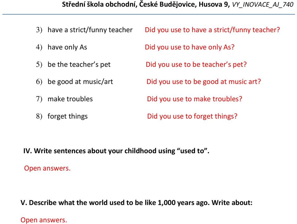 7) make troubles Did you use to make troubles? 8) forget things Did you use to forget things? IV.