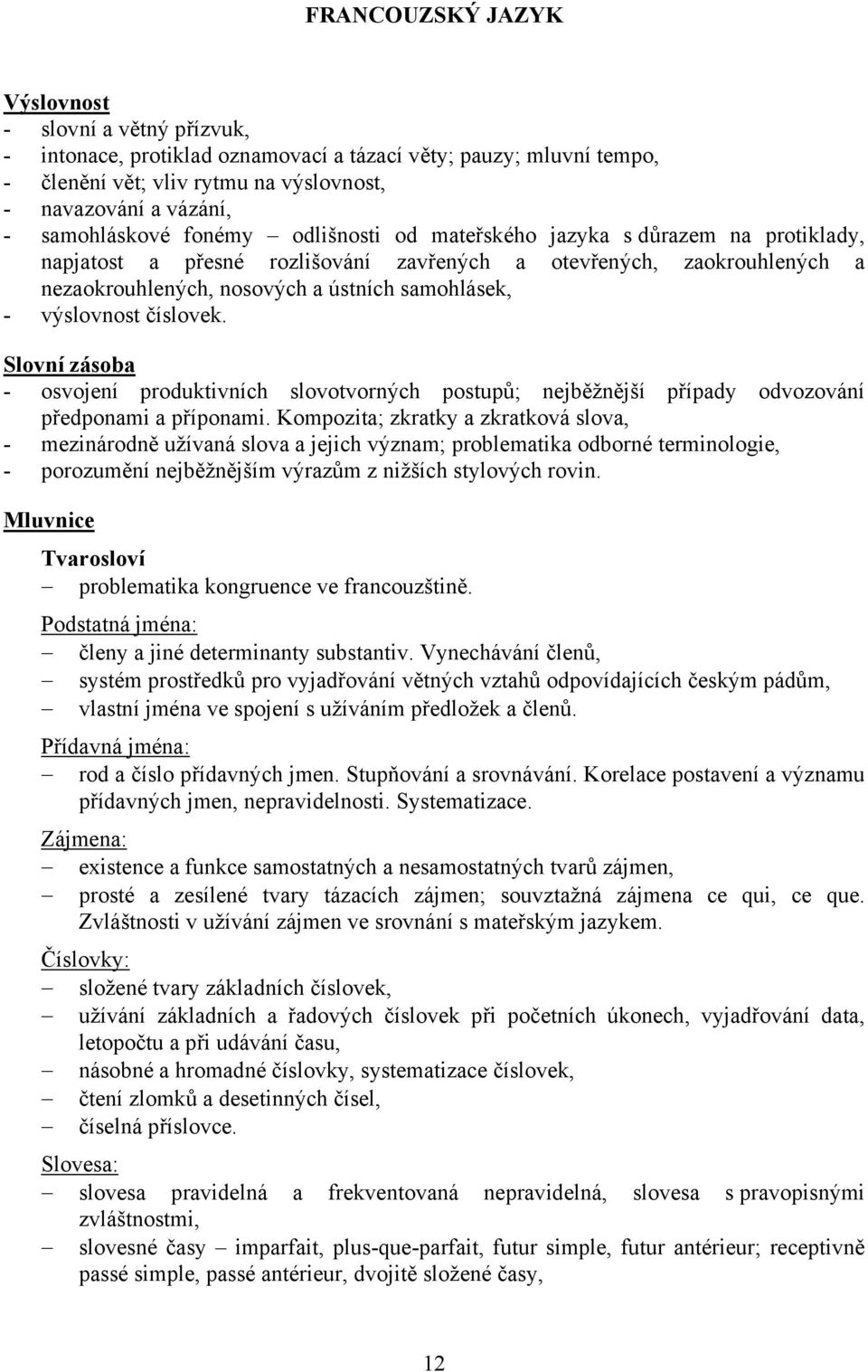 výslovnost číslovek. Slovní zásoba - osvojení produktivních slovotvorných postupů; nejběžnější případy odvozování předponami a příponami.