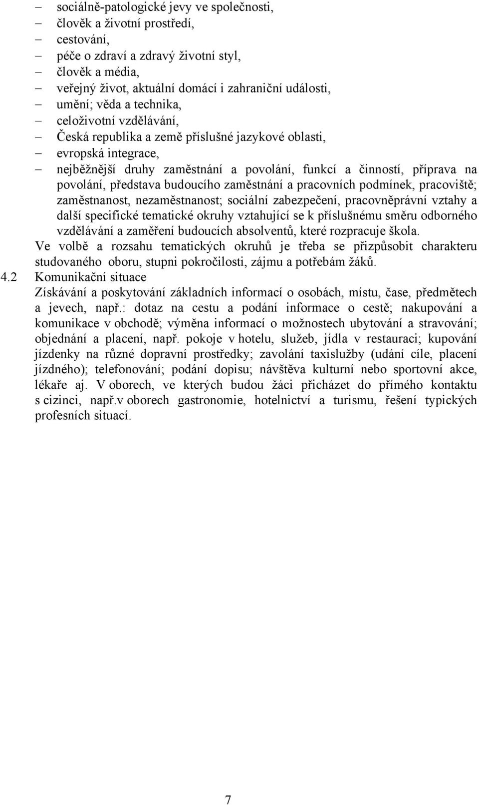 budoucího zaměstnání a pracovních podmínek, pracoviště; zaměstnanost, nezaměstnanost; sociální zabezpečení, pracovněprávní vztahy a další specifické tematické okruhy vztahující se k příslušnému směru