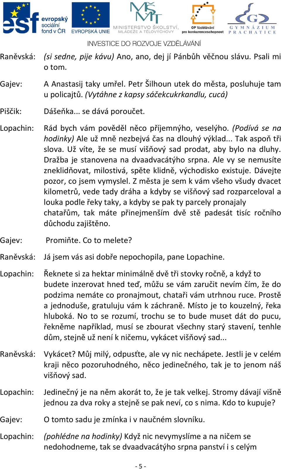 .. Tak aspoň tři slova. Už víte, že se musí višňový sad prodat, aby bylo na dluhy. Dražba je stanovena na dvaadvacátýho srpna.