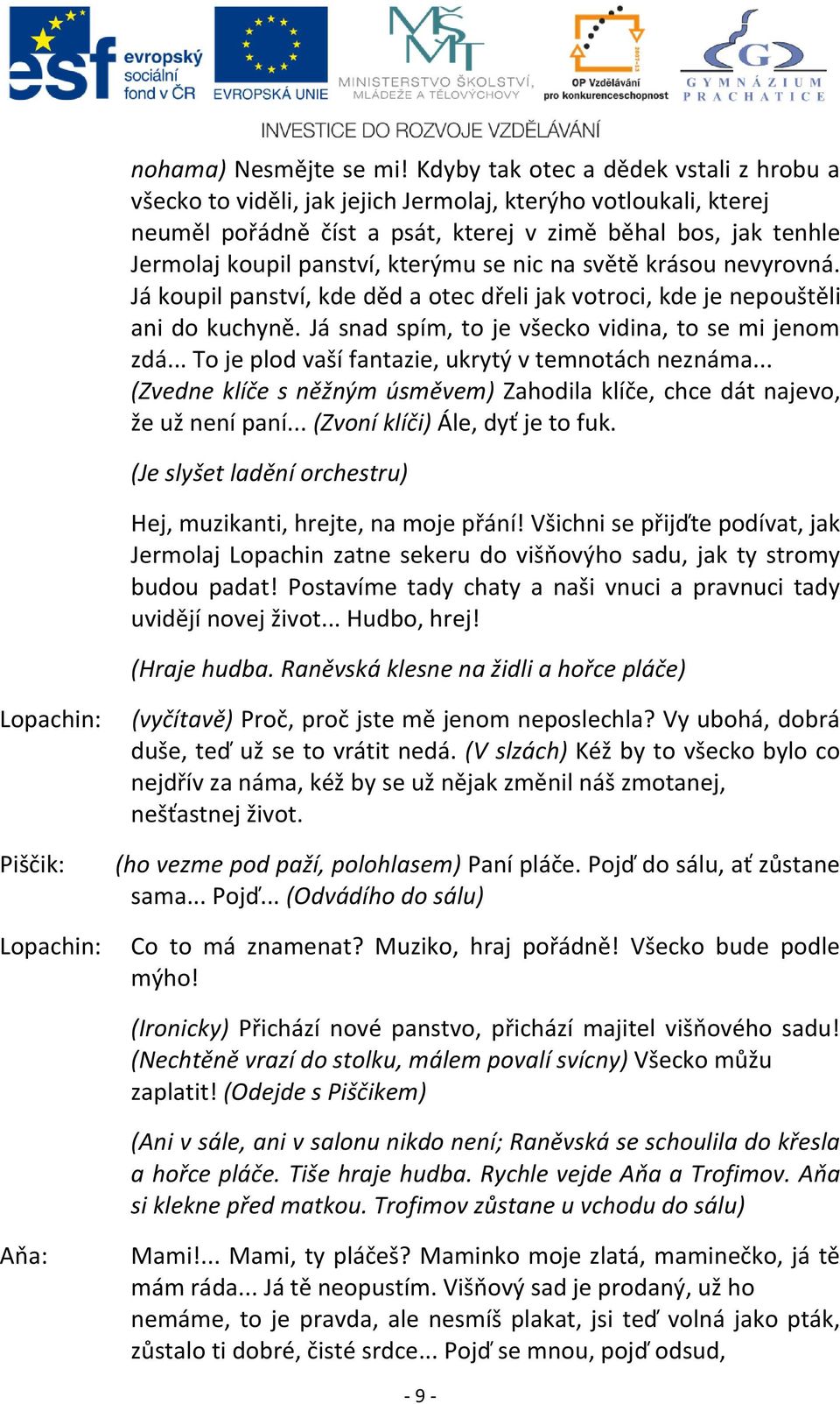 kterýmu se nic na světě krásou nevyrovná. Já koupil panství, kde děd a otec dřeli jak votroci, kde je nepouštěli ani do kuchyně. Já snad spím, to je všecko vidina, to se mi jenom zdá.