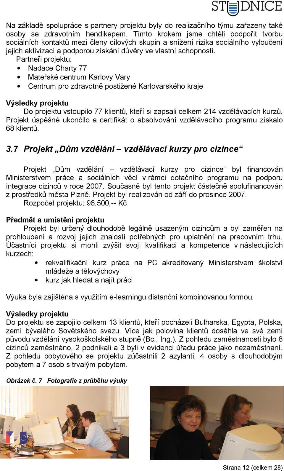 Partneři projektu: Nadace Charty 77 Mateřské centrum Karlovy Vary Centrum pro zdravotně postižené Karlovarského kraje Výsledky projektu Do projektu vstoupilo 77 klientů, kteří si zapsali celkem 214
