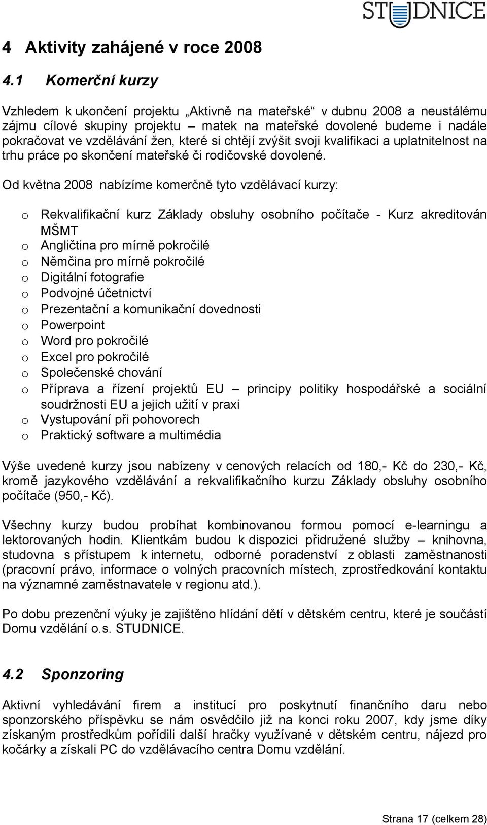 si chtějí zvýšit svoji kvalifikaci a uplatnitelnost na trhu práce po skončení mateřské či rodičovské dovolené.