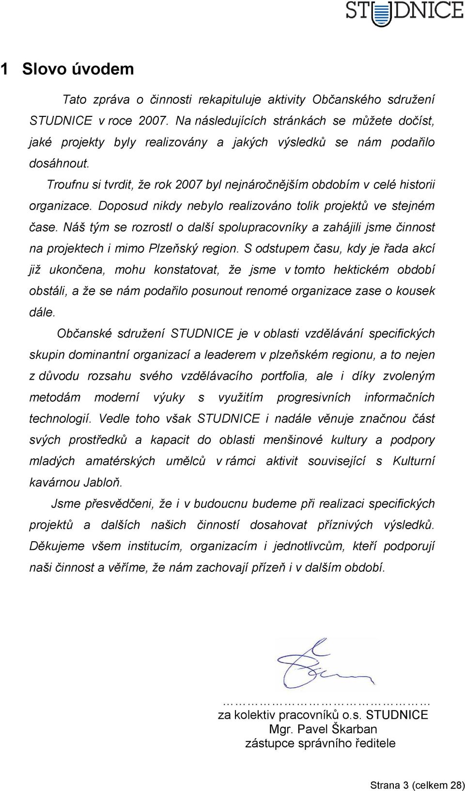 Troufnu si tvrdit, že rok 27 byl nejnáročnějším obdobím v celé historii organizace. Doposud nikdy nebylo realizováno tolik projektů ve stejném čase.