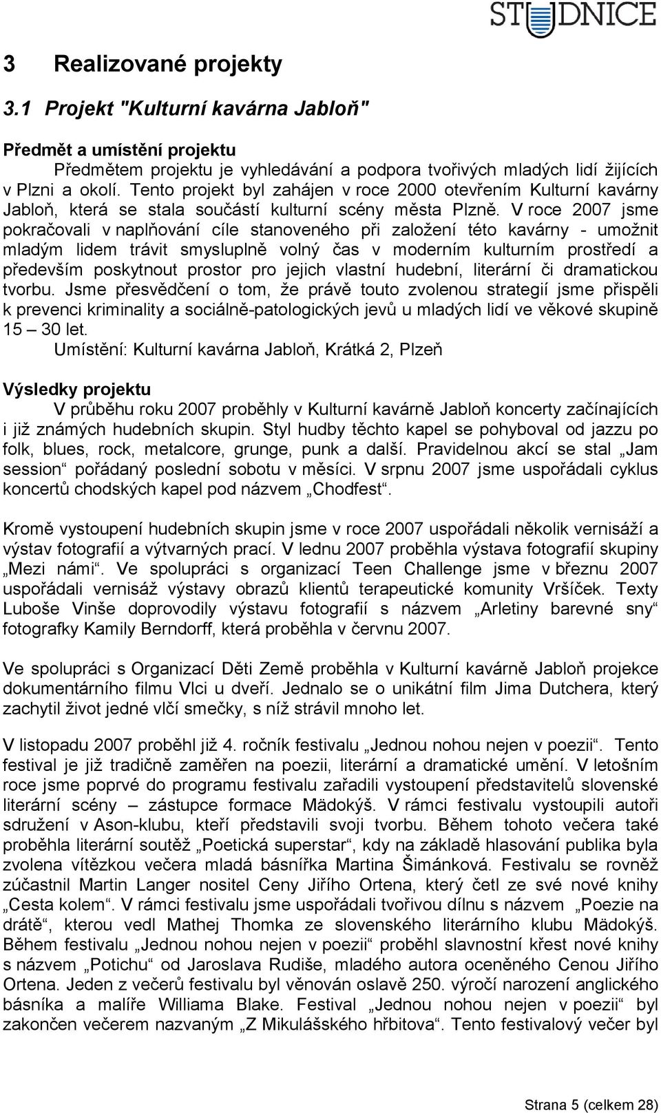 V roce 27 jsme pokračovali v naplňování cíle stanoveného při založení této kavárny - umožnit mladým lidem trávit smysluplně volný čas v moderním kulturním prostředí a především poskytnout prostor pro