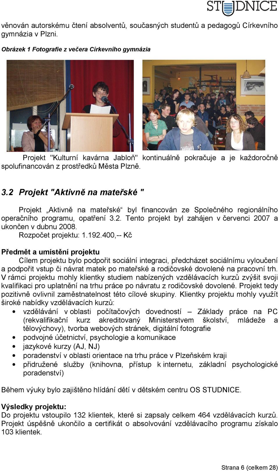 2 Projekt "Aktivně na mateřské " Projekt Aktivně na mateřské byl financován ze Společného regionálního operačního programu, opatření 3.2. Tento projekt byl zahájen v červenci 27 a ukončen v dubnu 28.