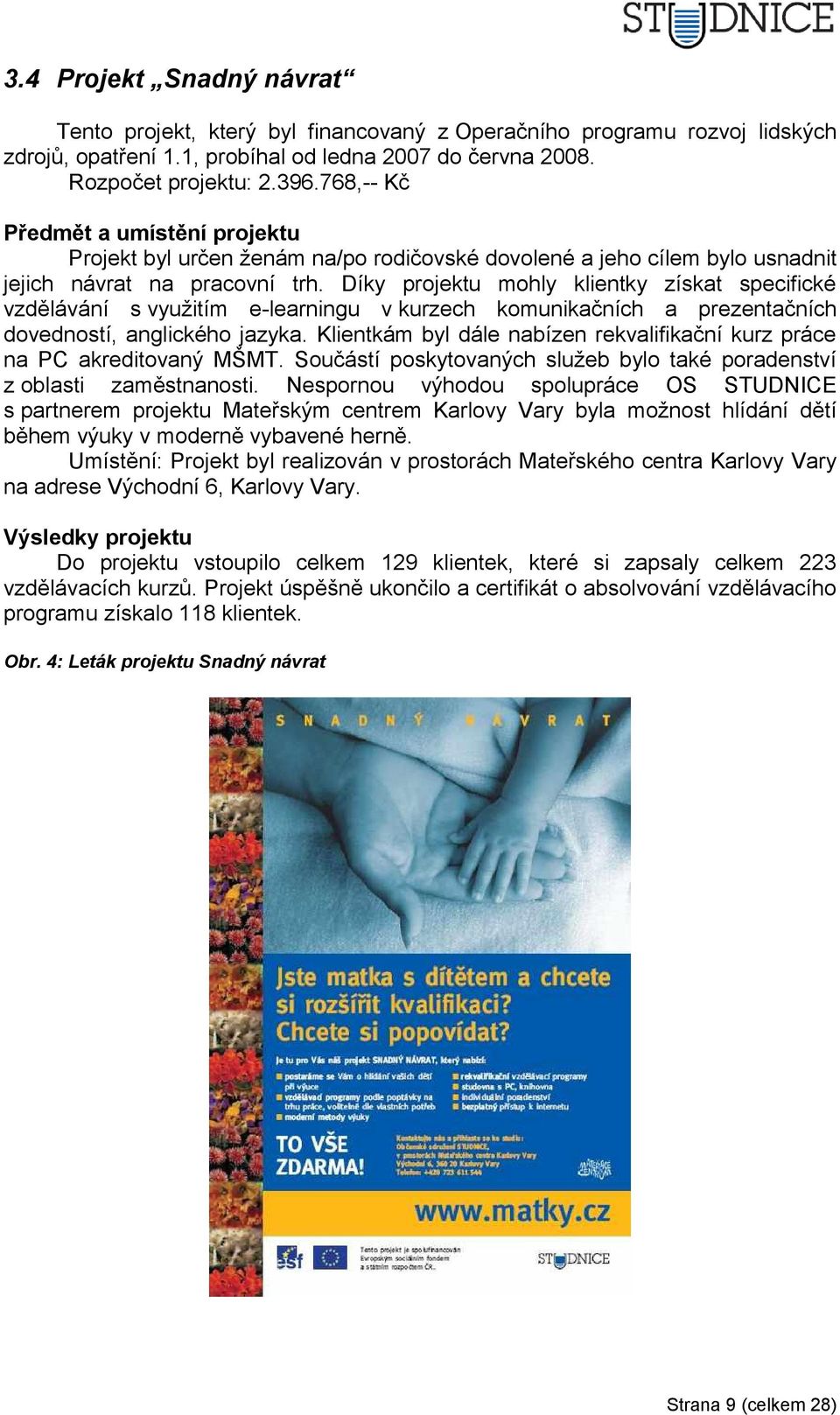 Díky projektu mohly klientky získat specifické vzdělávání s využitím e-learningu v kurzech komunikačních a prezentačních dovedností, anglického jazyka.
