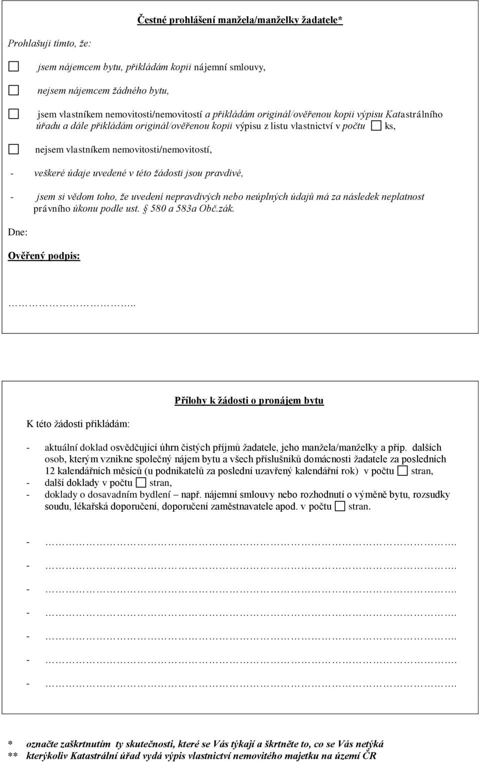 uvedené v této žádosti jsou pravdivé, - jsem si vědom toho, že uvedení nepravdivých nebo neúplných údajů má za následek neplatnost právního úkonu podle ust. 580 a 583a Obč.zák. Dne: Ověřený podpis:.