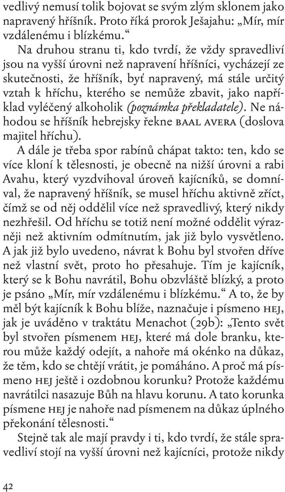 zbavit, jako například vyléčený alkoholik (poznámka překladatele). Ne náhodou se hříšník hebrejsky řekne baal avera (doslova majitel hříchu).