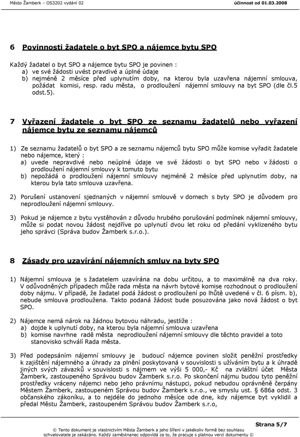 7 Vyřazení žadatele o byt SPO ze seznamu žadatelů nebo vyřazení nájemce bytu ze seznamu nájemců 1) Ze seznamu žadatelů o byt SPO a ze seznamu nájemců bytu SPO může komise vyřadit žadatele nebo