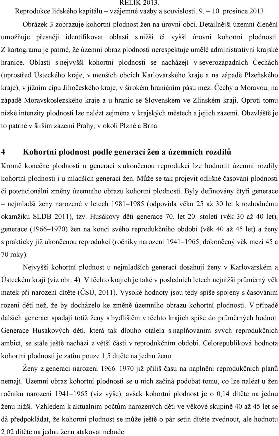 Oblasti s nejvyšší kohortní plodnosti se nacházejí v severozápadních Čechách (uprostřed Ústeckého kraje, v menších obcích Karlovarského kraje a na západě Plzeňského kraje), v jižním cípu Jihočeského