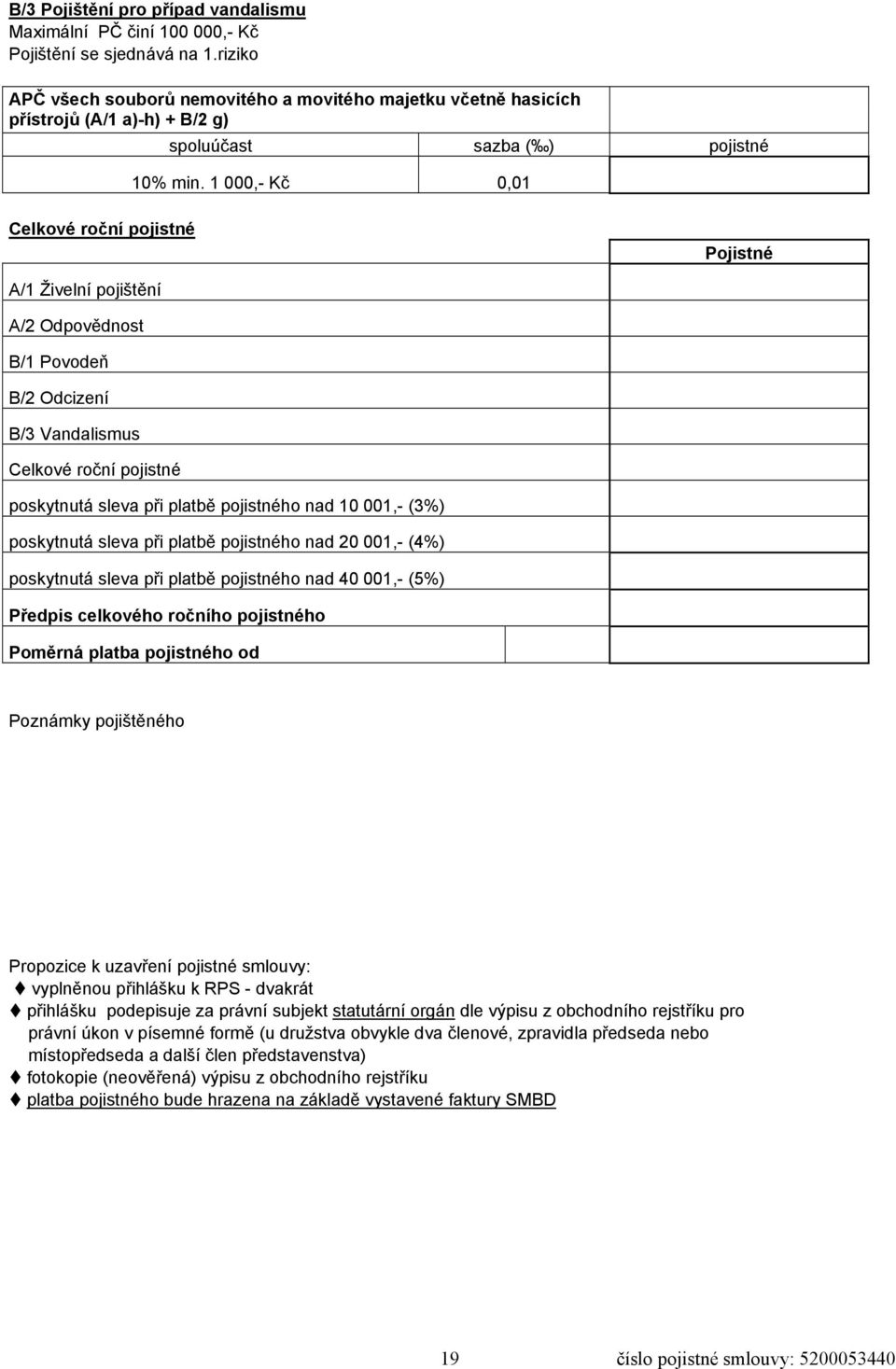 1 000,- Kč 0,01 Celkové roční pojistné Pojistné A/1 Živelní pojištění A/2 Odpovědnost B/1 Povodeň B/2 Odcizení B/3 Vandalismus Celkové roční pojistné poskytnutá sleva při platbě pojistného nad 10