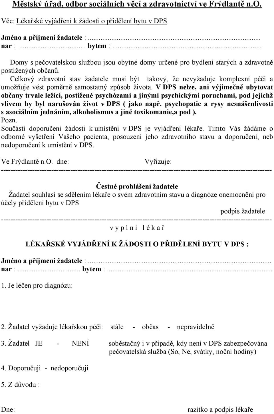 Celkový zdravotní stav žadatele musí být takový, že nevyžaduje komplexní péči a umožňuje vést poměrně samostatný způsob života.