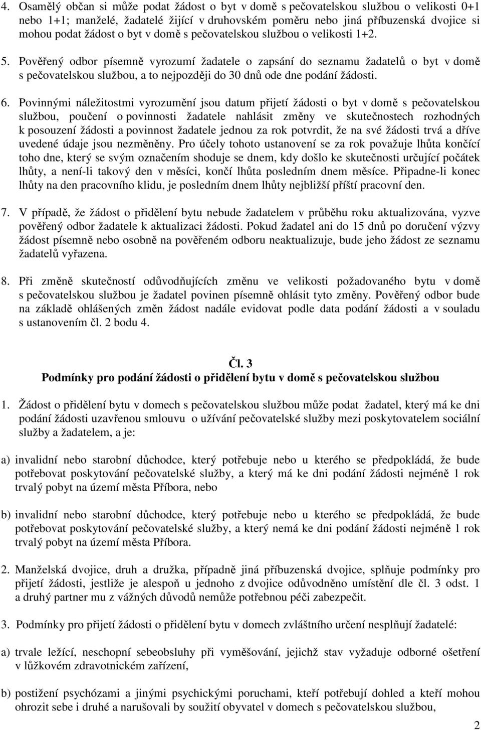 Pověřený odbor písemně vyrozumí žadatele o zapsání do seznamu žadatelů o byt v domě s pečovatelskou službou, a to nejpozději do 30 dnů ode dne podání žádosti. 6.